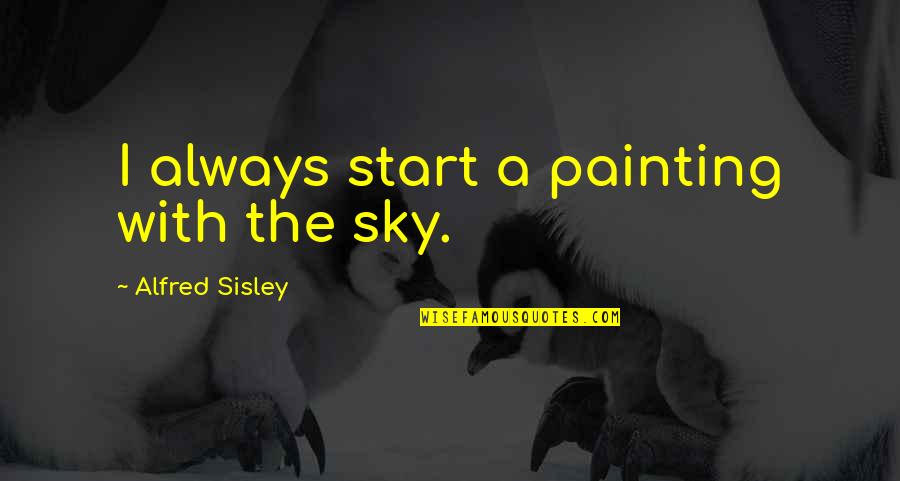 Omotac Quotes By Alfred Sisley: I always start a painting with the sky. Omotac Quotes By Alfred Sisley: I always start a painting with the sky.