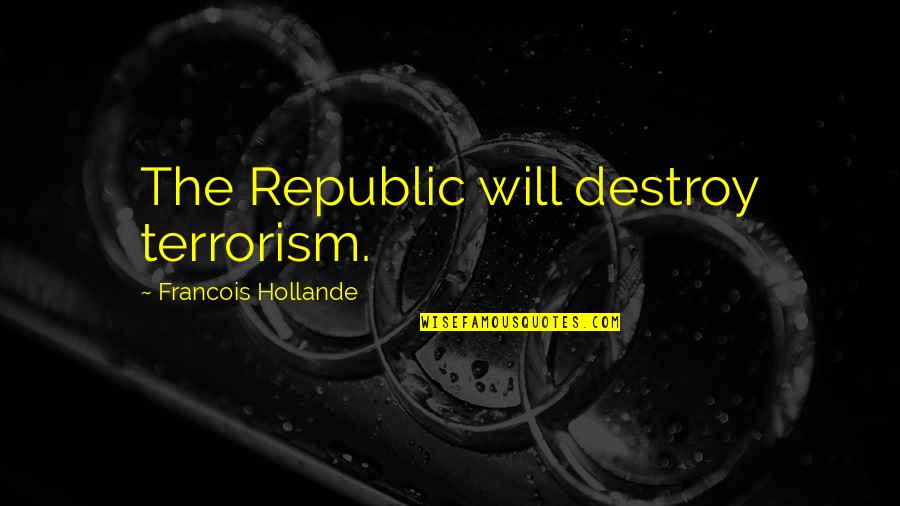 Omotesando Quotes By Francois Hollande: The Republic will destroy terrorism.