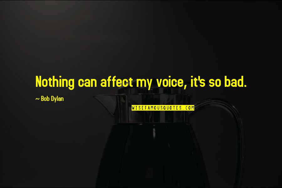 Omotola Jalade Quotes By Bob Dylan: Nothing can affect my voice, it's so bad.