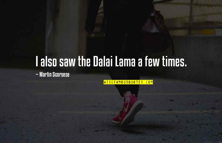 Omotola Jalade Quotes By Martin Scorsese: I also saw the Dalai Lama a few Omotola Jalade Quotes By Martin Scorsese: I also saw the Dalai Lama a few
