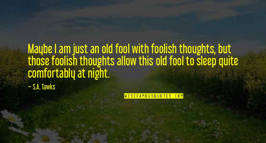 Omowale Satterwhite Quotes By S.A. Tawks: Maybe I am just an old fool with