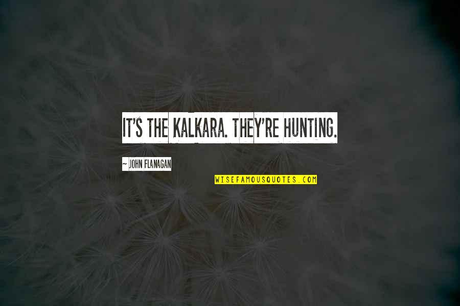 Omphales Quotes By John Flanagan: It's the Kalkara. they're hunting.