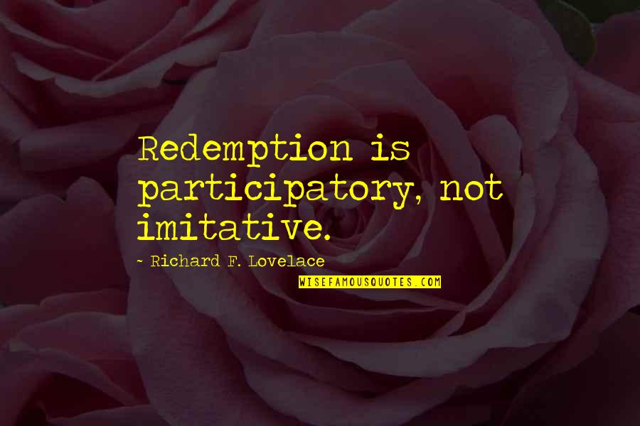 Omphaloskepsis Origin Quotes By Richard F. Lovelace: Redemption is participatory, not imitative. Omphaloskepsis Origin Quotes By Richard F. Lovelace: Redemption is participatory, not imitative.