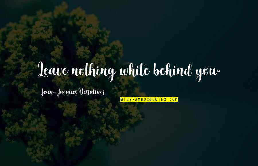 Omphaloskepsis Quotes By Jean-Jacques Dessalines: Leave nothing white behind you.