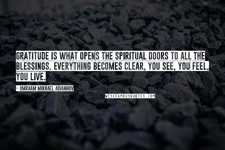 Omraam Mikhael Aivanhov quotes: Gratitude is what opens the spiritual doors to all the blessings. Everything becomes clear, you see, you feel, you live.