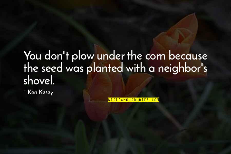 Omraam Mikhael Quotes By Ken Kesey: You don't plow under the corn because the