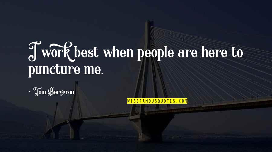 Omran Shaban Quotes By Tom Bergeron: I work best when people are here to Omran Shaban Quotes By Tom Bergeron: I work best when people are here to