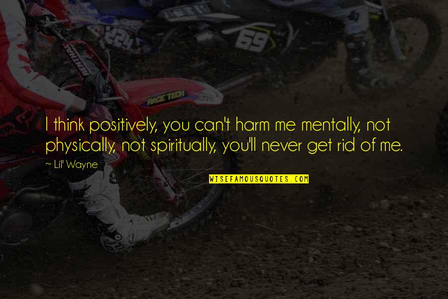 Omsorg Shoe Quotes By Lil' Wayne: I think positively, you can't harm me mentally, Omsorg Shoe Quotes By Lil' Wayne: I think positively, you can't harm me mentally,