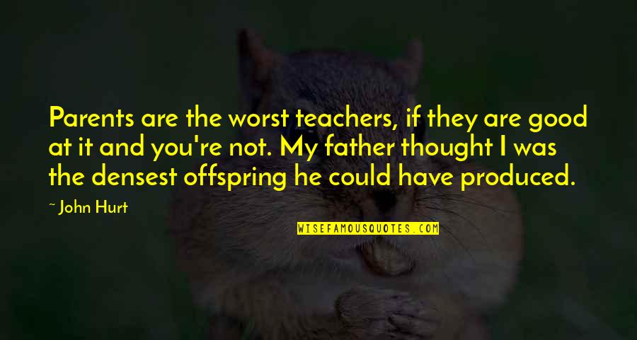 Omstead Smelt Quotes By John Hurt: Parents are the worst teachers, if they are