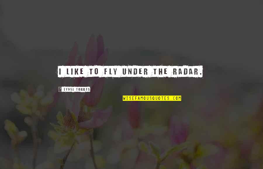 Omtec Quotes By Lynsi Torres: I like to fly under the radar.