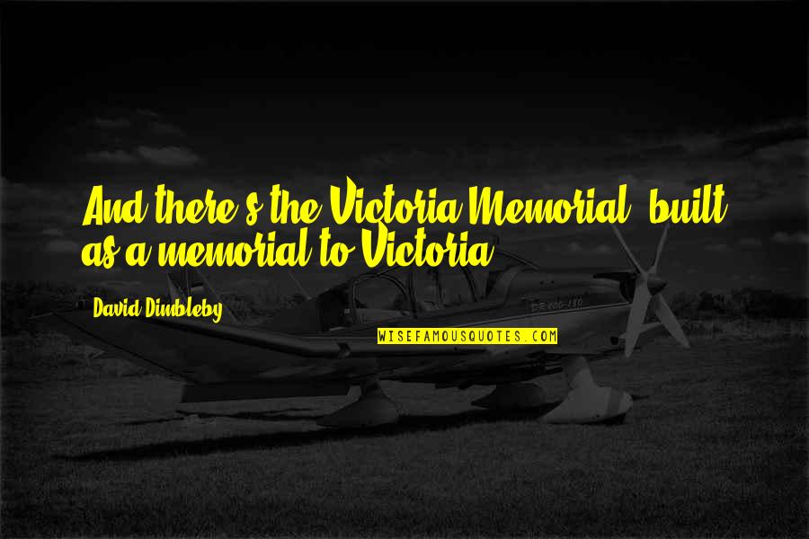 Omtel Quotes By David Dimbleby: And there's the Victoria Memorial, built as a Omtel Quotes By David Dimbleby: And there's the Victoria Memorial, built as a