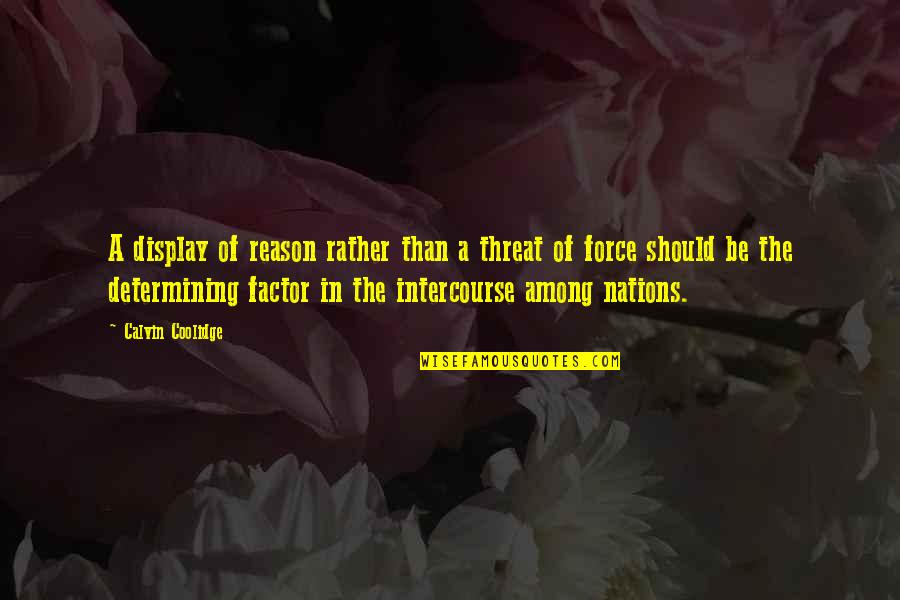 Omulunga Quotes By Calvin Coolidge: A display of reason rather than a threat Omulunga Quotes By Calvin Coolidge: A display of reason rather than a threat