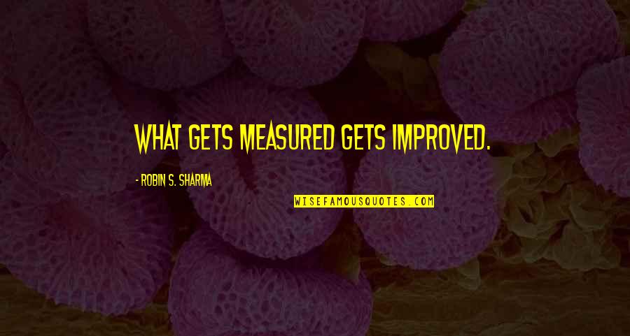 Omundson Mchale Quotes By Robin S. Sharma: What gets measured gets improved.