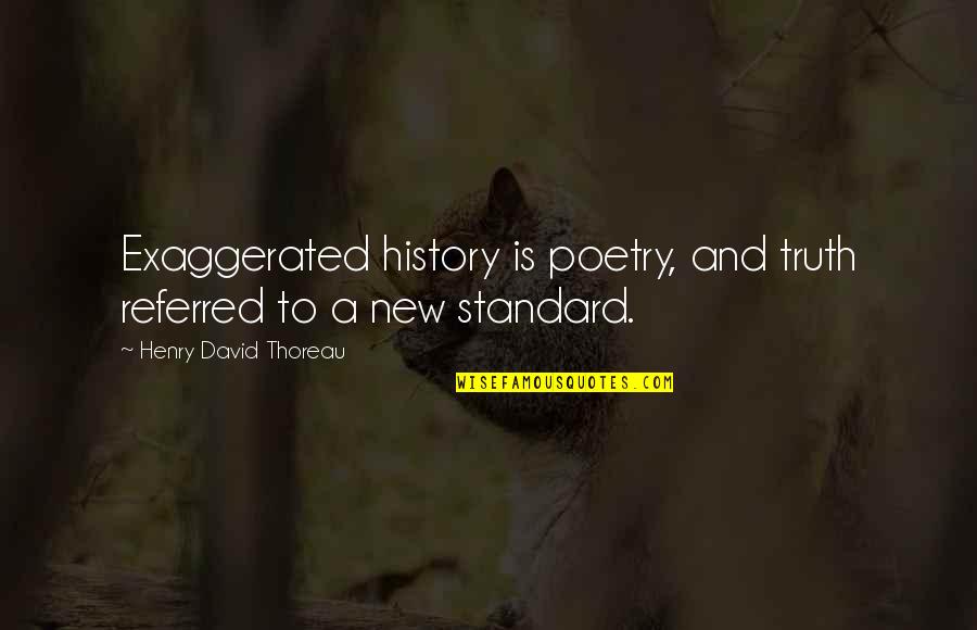 Omung Lassi Quotes By Henry David Thoreau: Exaggerated history is poetry, and truth referred to Omung Lassi Quotes By Henry David Thoreau: Exaggerated history is poetry, and truth referred to
