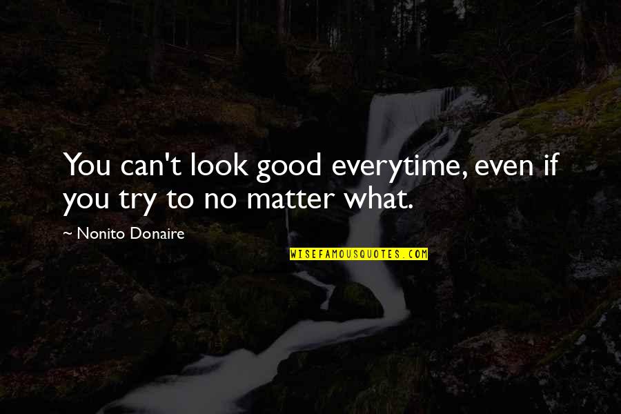 Omus Wow Quotes By Nonito Donaire: You can't look good everytime, even if you