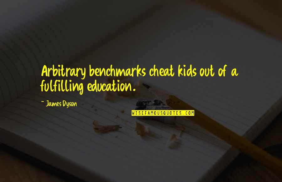Omvang Definitie Quotes By James Dyson: Arbitrary benchmarks cheat kids out of a fulfilling