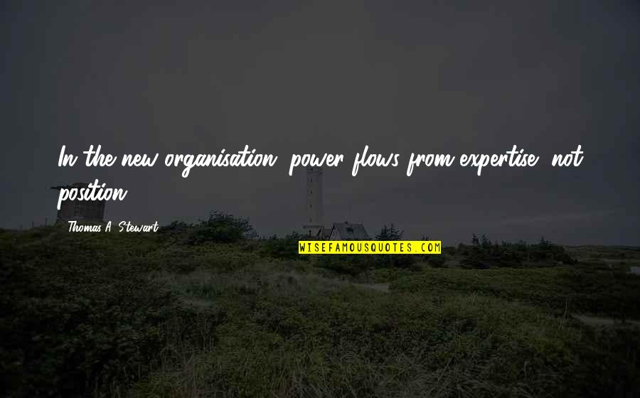 Omvang In English Quotes By Thomas A. Stewart: In the new organisation, power flows from expertise,