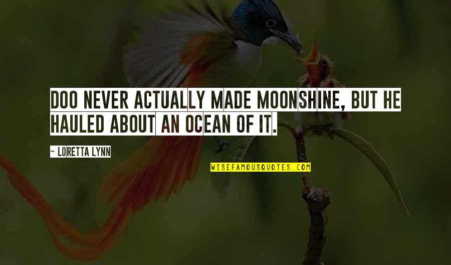 Omy Quotes By Loretta Lynn: Doo never actually made moonshine, but he hauled
