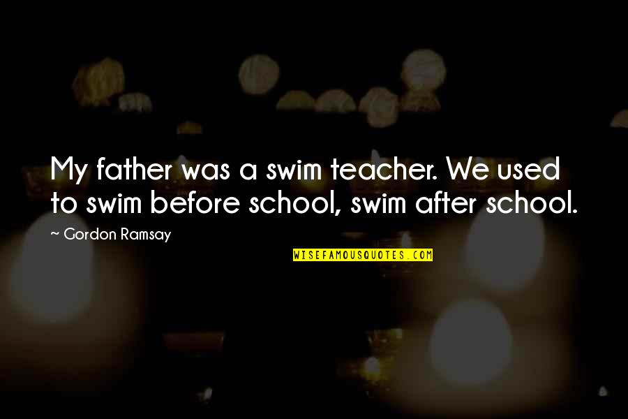 On A Brighter Note Quotes By Gordon Ramsay: My father was a swim teacher. We used