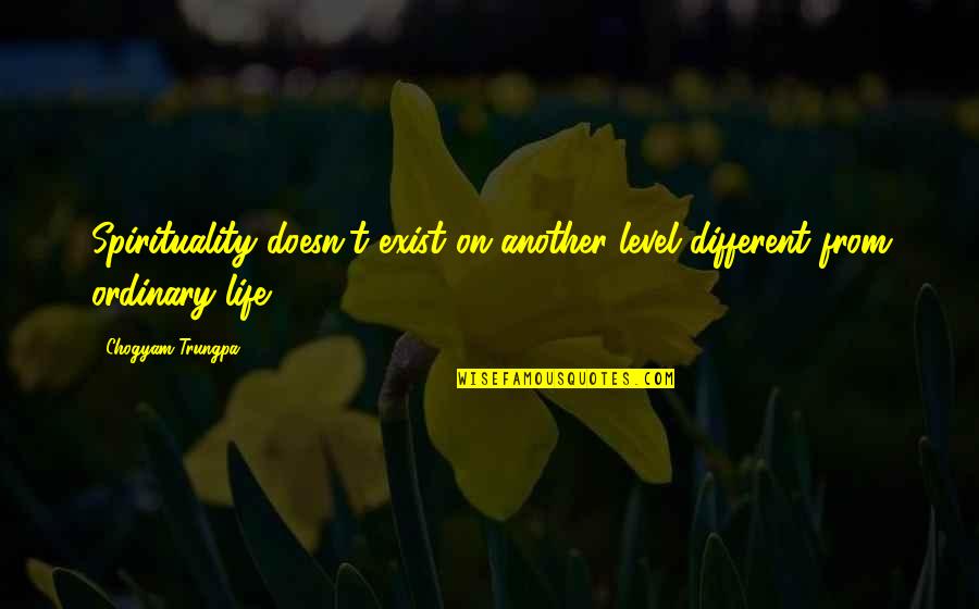 On A Different Level Quotes By Chogyam Trungpa: Spirituality doesn't exist on another level different from
