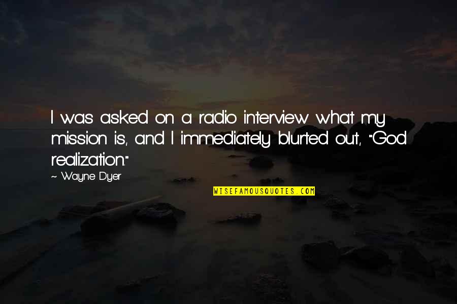 On A Mission From God Quotes By Wayne Dyer: I was asked on a radio interview what On A Mission From God Quotes By Wayne Dyer: I was asked on a radio interview what