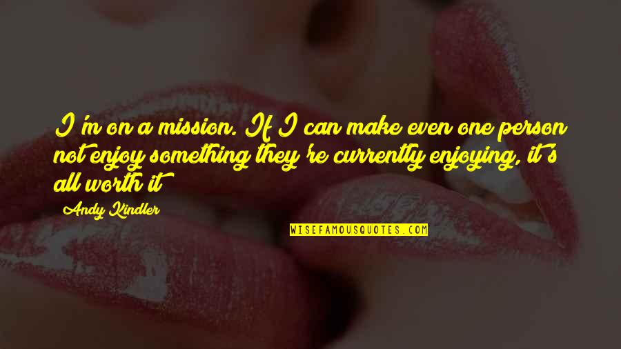 On A Mission Quotes By Andy Kindler: I'm on a mission. If I can make On A Mission Quotes By Andy Kindler: I'm on a mission. If I can make