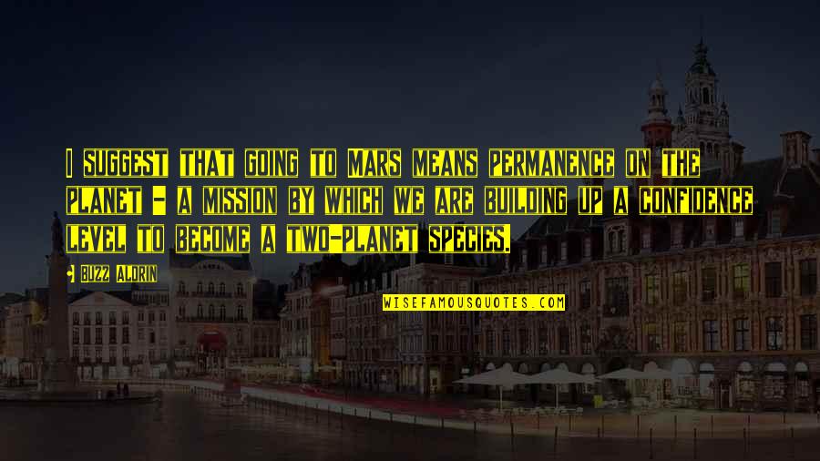 On A Mission Quotes By Buzz Aldrin: I suggest that going to Mars means permanence On A Mission Quotes By Buzz Aldrin: I suggest that going to Mars means permanence