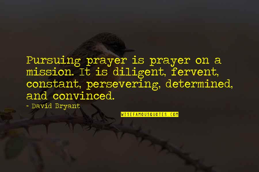 On A Mission Quotes By David Bryant: Pursuing prayer is prayer on a mission. It On A Mission Quotes By David Bryant: Pursuing prayer is prayer on a mission. It