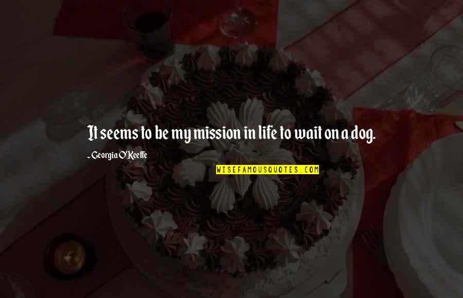 On A Mission Quotes By Georgia O'Keeffe: It seems to be my mission in life On A Mission Quotes By Georgia O'Keeffe: It seems to be my mission in life