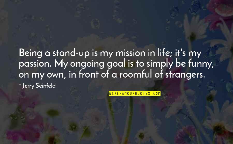 On A Mission Quotes By Jerry Seinfeld: Being a stand-up is my mission in life; On A Mission Quotes By Jerry Seinfeld: Being a stand-up is my mission in life;
