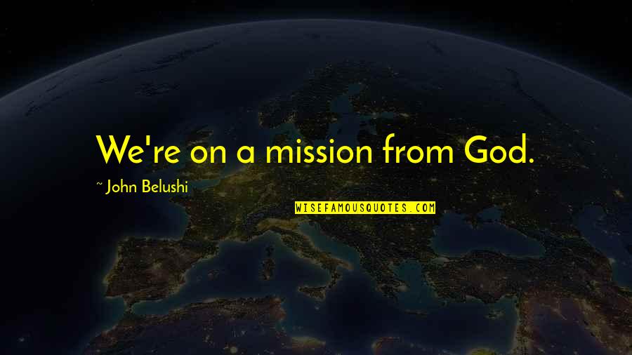 On A Mission Quotes By John Belushi: We're on a mission from God. On A Mission Quotes By John Belushi: We're on a mission from God.