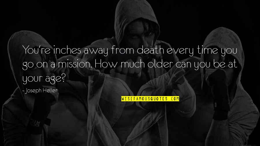 On A Mission Quotes By Joseph Heller: You're inches away from death every time you On A Mission Quotes By Joseph Heller: You're inches away from death every time you
