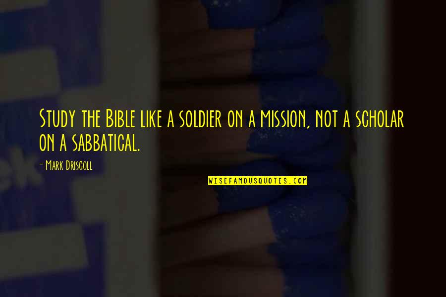 On A Mission Quotes By Mark Driscoll: Study the Bible like a soldier on a