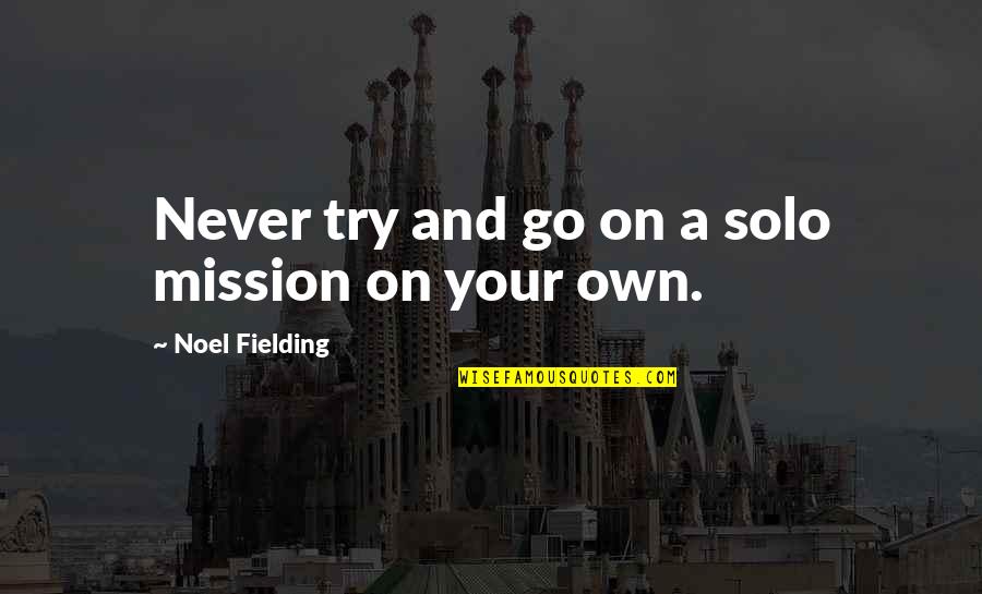 On A Mission Quotes By Noel Fielding: Never try and go on a solo mission On A Mission Quotes By Noel Fielding: Never try and go on a solo mission