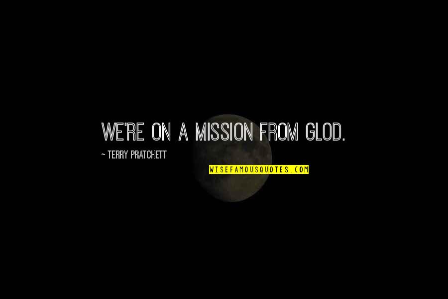 On A Mission Quotes By Terry Pratchett: We're on a mission from Glod. On A Mission Quotes By Terry Pratchett: We're on a mission from Glod.