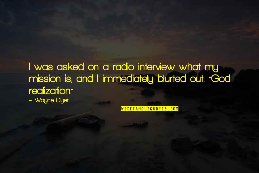 On A Mission Quotes By Wayne Dyer: I was asked on a radio interview what On A Mission Quotes By Wayne Dyer: I was asked on a radio interview what