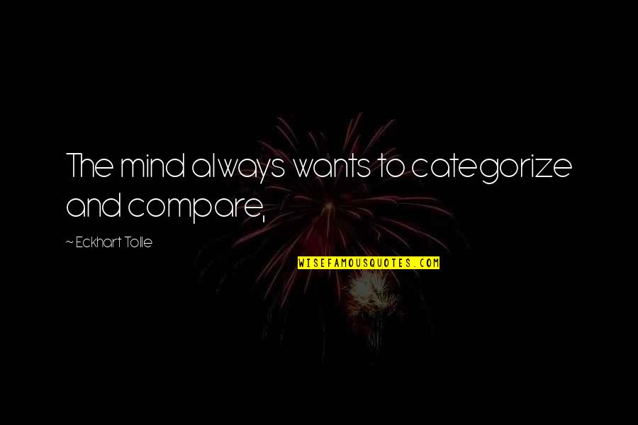 On A Positive Note Quotes By Eckhart Tolle: The mind always wants to categorize and compare,