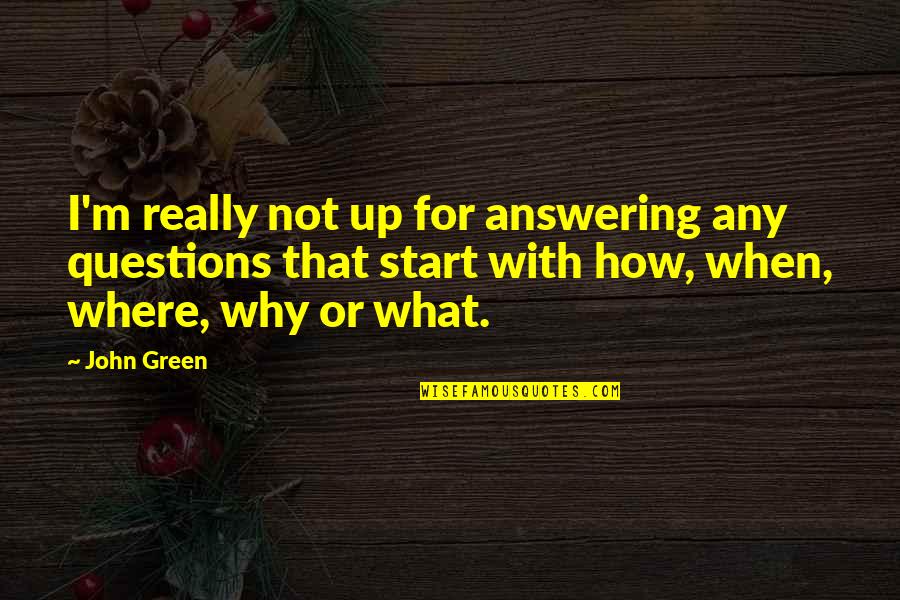 On A Positive Note Quotes By John Green: I'm really not up for answering any questions