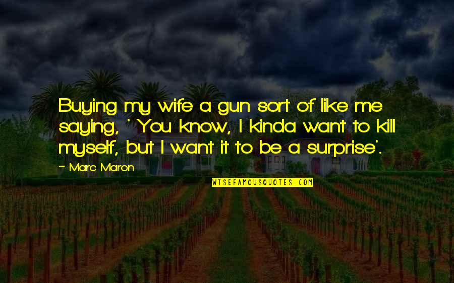 On A Positive Note Quotes By Marc Maron: Buying my wife a gun sort of like