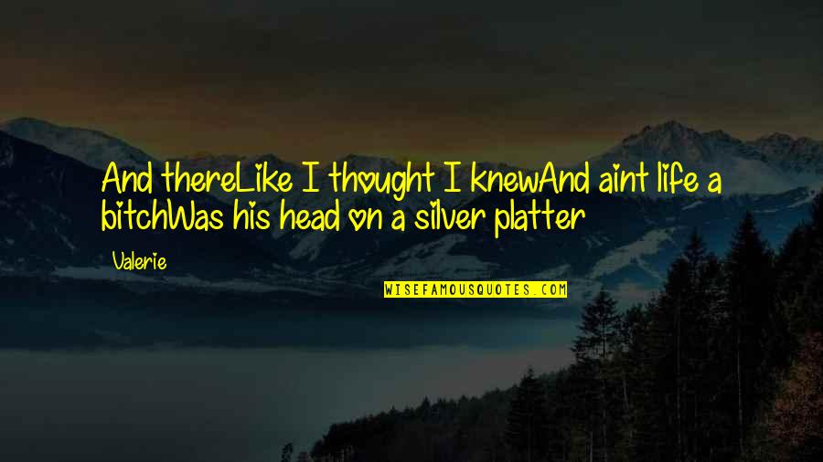 On A Silver Platter Quotes By Valerie: And thereLike I thought I knewAnd aint life
