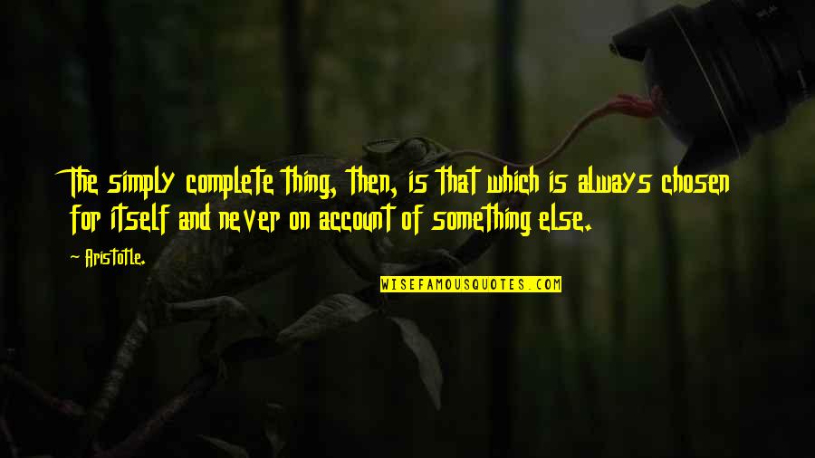 On Account Of Quotes By Aristotle.: The simply complete thing, then, is that which