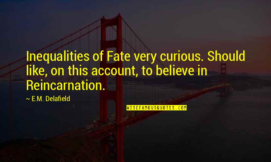 On Account Of Quotes By E.M. Delafield: Inequalities of Fate very curious. Should like, on