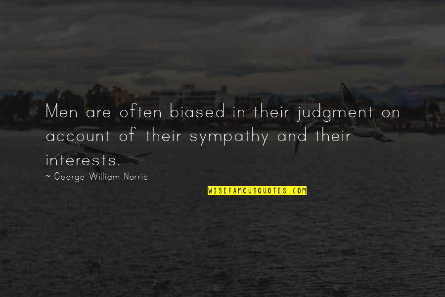On Account Of Quotes By George William Norris: Men are often biased in their judgment on