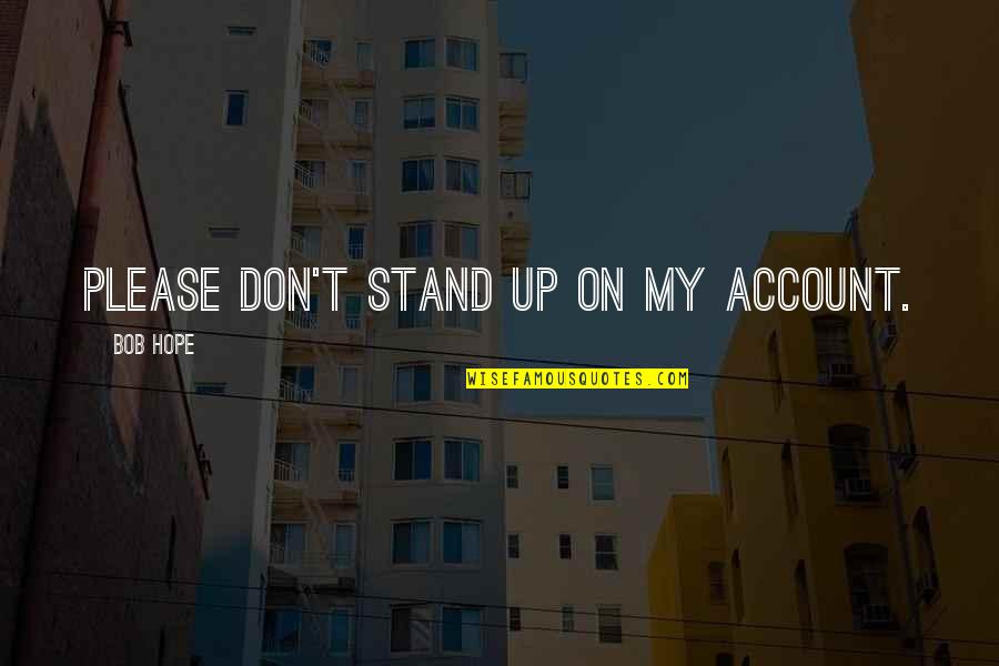 On Account Quotes By Bob Hope: Please don't stand up on my account. On Account Quotes By Bob Hope: Please don't stand up on my account.