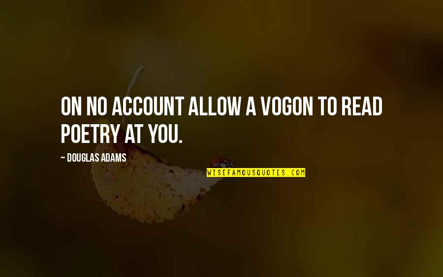 On Account Quotes By Douglas Adams: On no account allow a Vogon to read On Account Quotes By Douglas Adams: On no account allow a Vogon to read