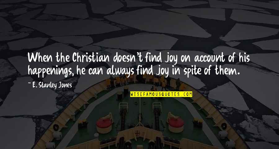 On Account Quotes By E. Stanley Jones: When the Christian doesn't find joy on account