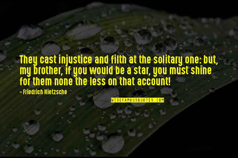 On Account Quotes By Friedrich Nietzsche: They cast injustice and filth at the solitary On Account Quotes By Friedrich Nietzsche: They cast injustice and filth at the solitary