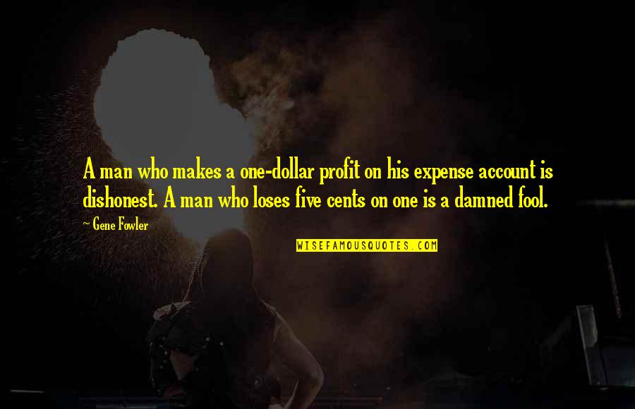 On Account Quotes By Gene Fowler: A man who makes a one-dollar profit on On Account Quotes By Gene Fowler: A man who makes a one-dollar profit on
