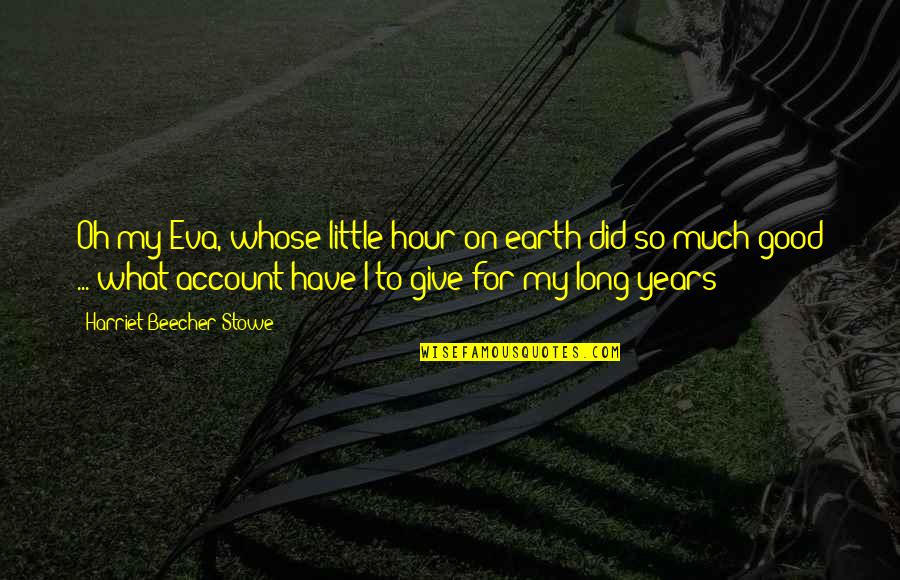 On Account Quotes By Harriet Beecher Stowe: Oh my Eva, whose little hour on earth On Account Quotes By Harriet Beecher Stowe: Oh my Eva, whose little hour on earth