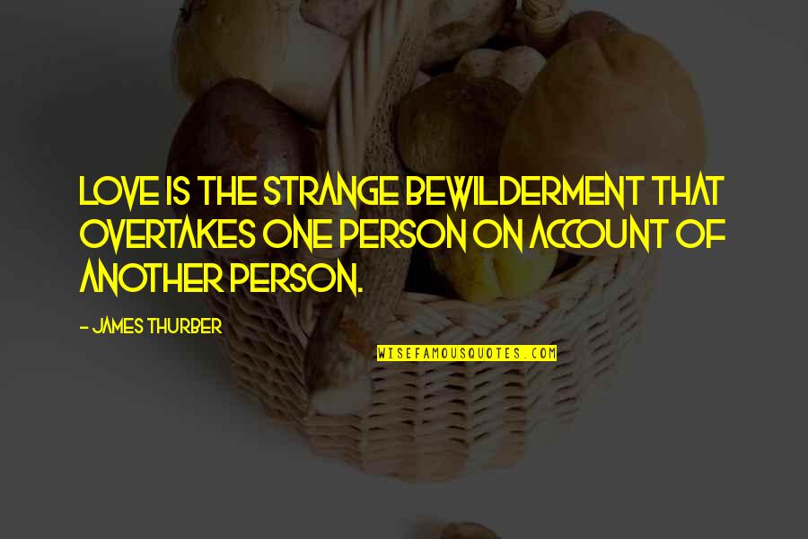 On Account Quotes By James Thurber: Love is the strange bewilderment that overtakes one On Account Quotes By James Thurber: Love is the strange bewilderment that overtakes one